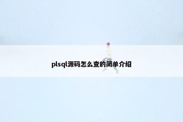 plsql源码怎么查的简单介绍