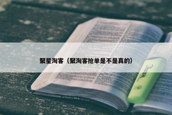 聚星淘客（聚淘客抢单是不是真的）