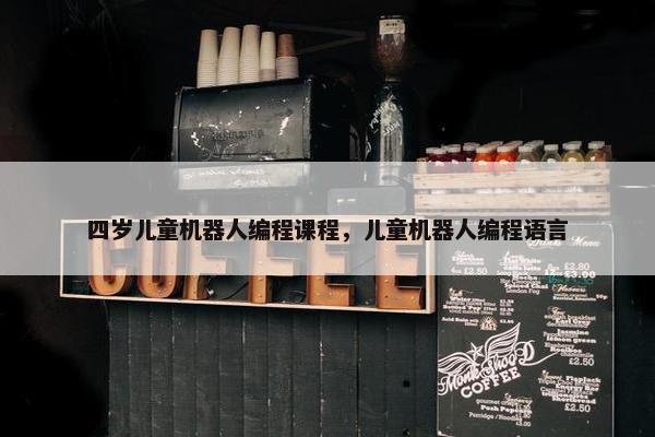 四岁儿童机器人编程课程，儿童机器人编程语言