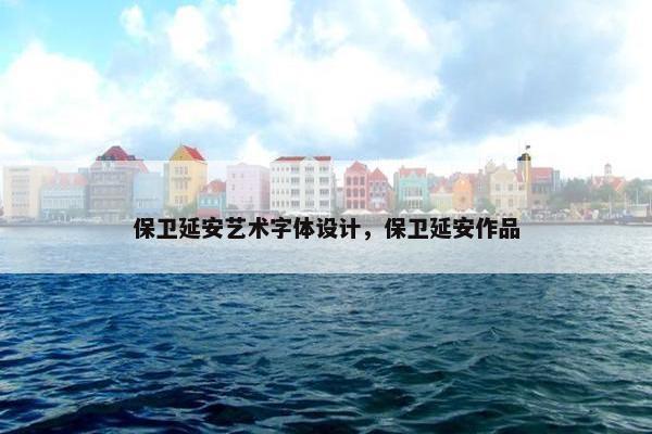 保卫延安艺术字体设计，保卫延安作品