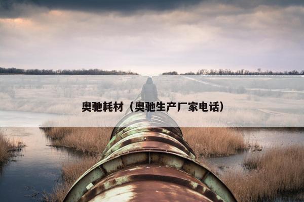 奥驰耗材（奥驰生产厂家电话）
