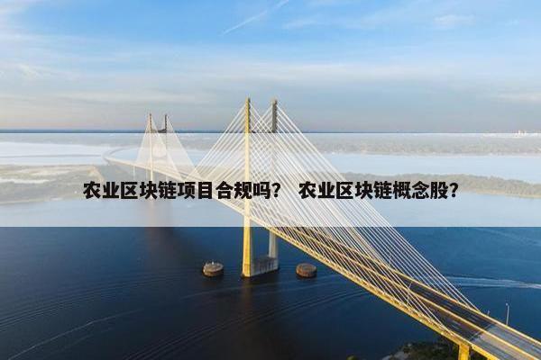 农业区块链项目合规吗？ 农业区块链概念股？