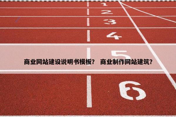 商业网站建设说明书模板？ 商业制作网站建筑？