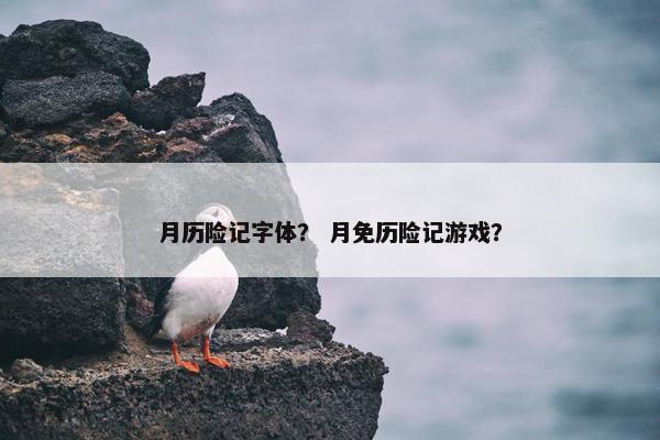 月历险记字体？ 月免历险记游戏？