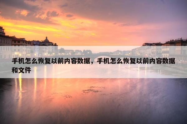 手机怎么恢复以前内容数据，手机怎么恢复以前内容数据和文件