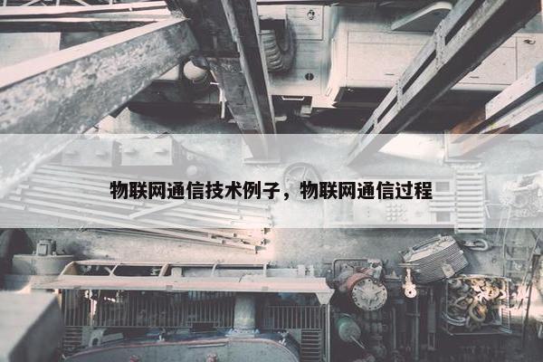 物联网通信技术例子，物联网通信过程