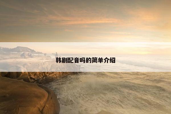韩剧配音吗的简单介绍