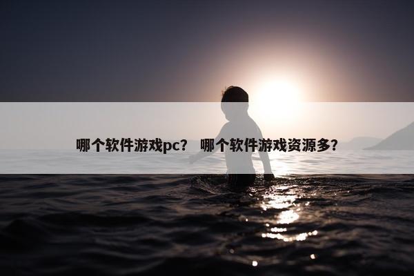 哪个软件游戏pc？ 哪个软件游戏资源多？