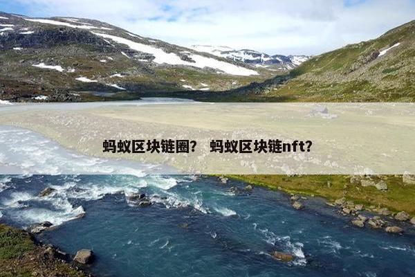 蚂蚁区块链圈？ 蚂蚁区块链nft？