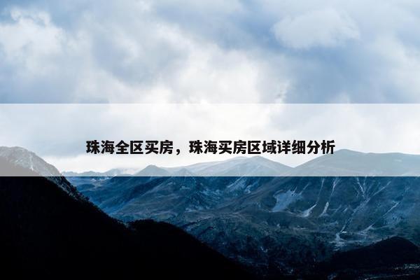 珠海全区买房，珠海买房区域详细分析