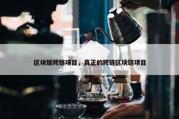 区块链跨链项目，真正的跨链区块链项目