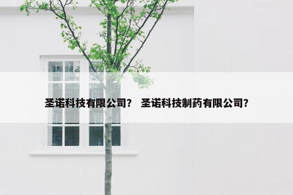 圣诺科技有限公司？ 圣诺科技制药有限公司？