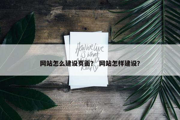 网站怎么建设页面？ 网站怎样建设？