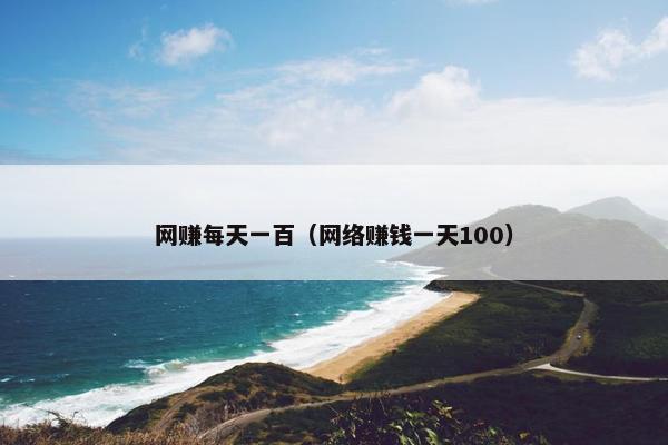 网赚每天一百（网络赚钱一天100）