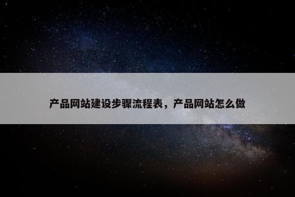产品网站建设步骤流程表，产品网站怎么做