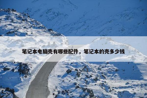 笔记本电脑壳有哪些配件，笔记本的壳多少钱