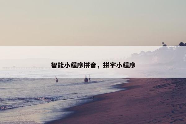 智能小程序拼音，拼字小程序