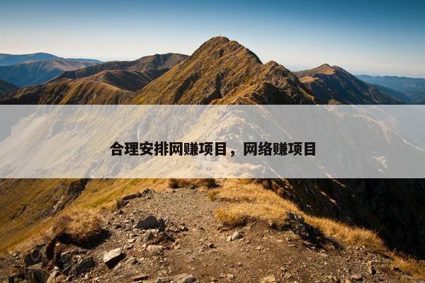 合理安排网赚项目，网络赚项目