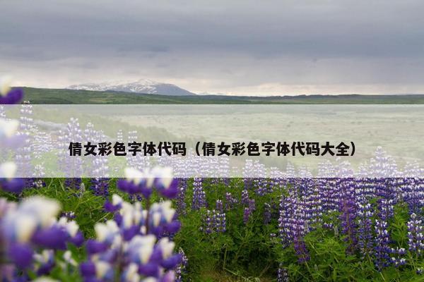 倩女彩色字体代码（倩女彩色字体代码大全）