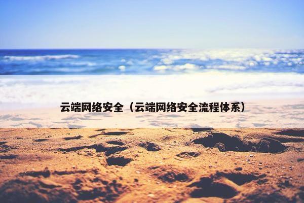 云端网络安全（云端网络安全流程体系）