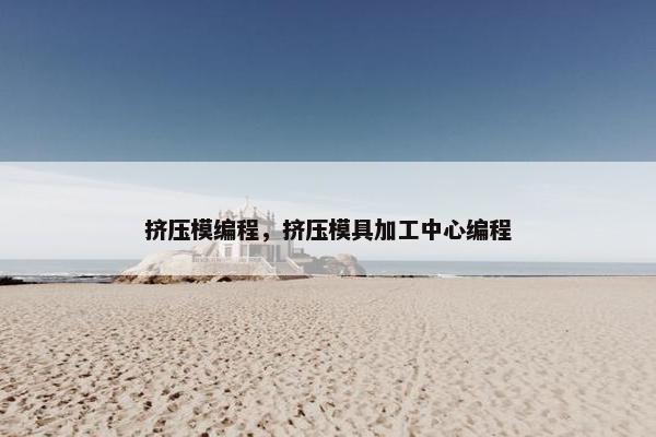 挤压模编程，挤压模具加工中心编程