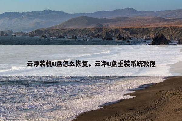 云净装机u盘怎么恢复，云净u盘重装系统教程