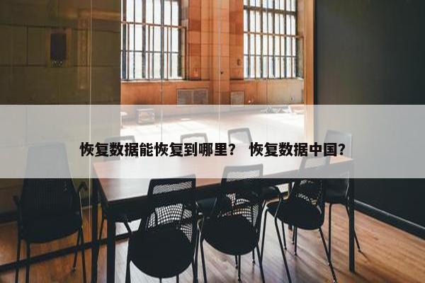 恢复数据能恢复到哪里？ 恢复数据中国？