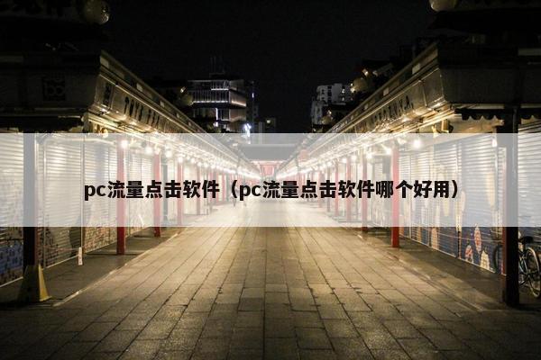 pc流量点击软件（pc流量点击软件哪个好用）