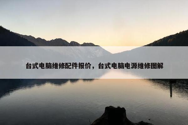 台式电脑维修配件报价，台式电脑电源维修图解