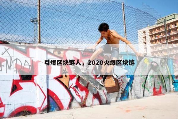 引爆区块链人，2020火爆区块链
