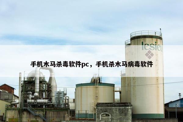 手机木马杀毒软件pc，手机杀木马病毒软件