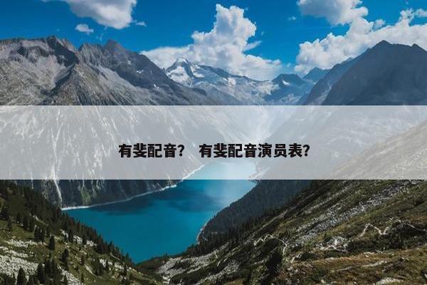 有斐配音？ 有斐配音演员表？