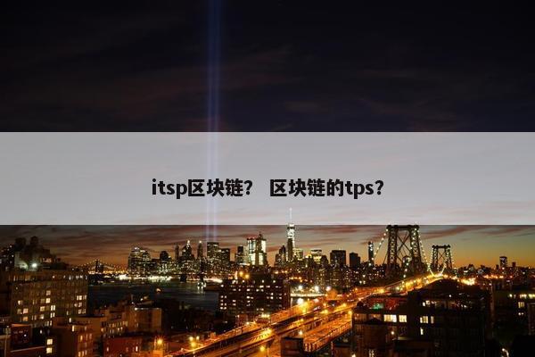 itsp区块链？ 区块链的tps？