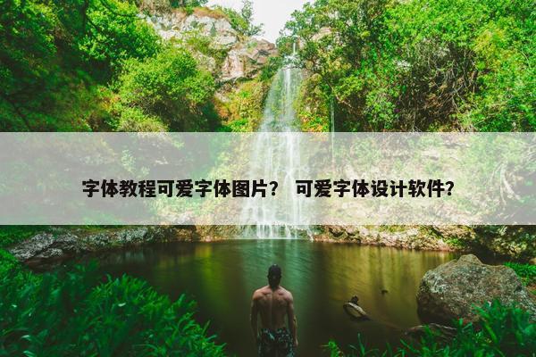 字体教程可爱字体图片？ 可爱字体设计软件？
