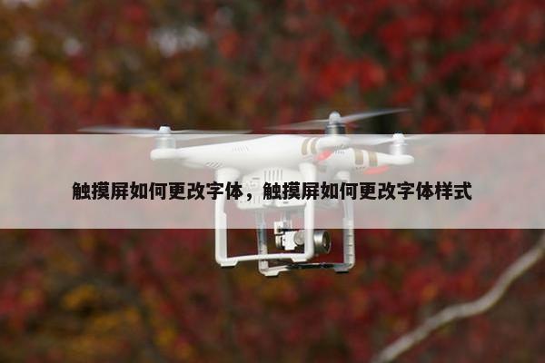 触摸屏如何更改字体，触摸屏如何更改字体样式