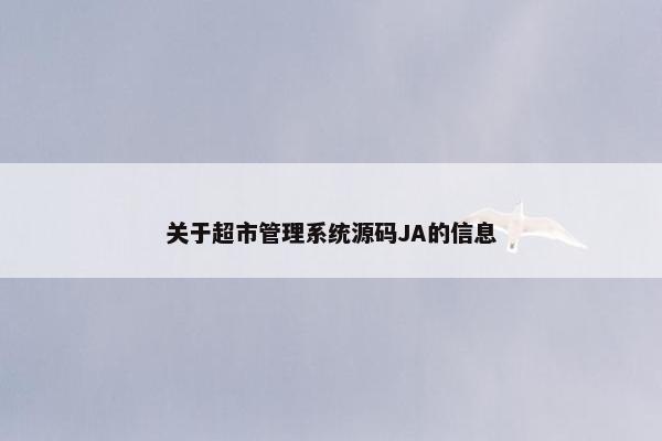 关于超市管理系统源码JA的信息