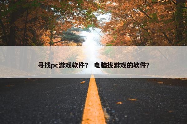 寻找pc游戏软件？ 电脑找游戏的软件？