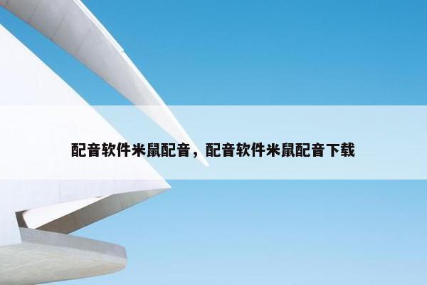 配音软件米鼠配音，配音软件米鼠配音下载