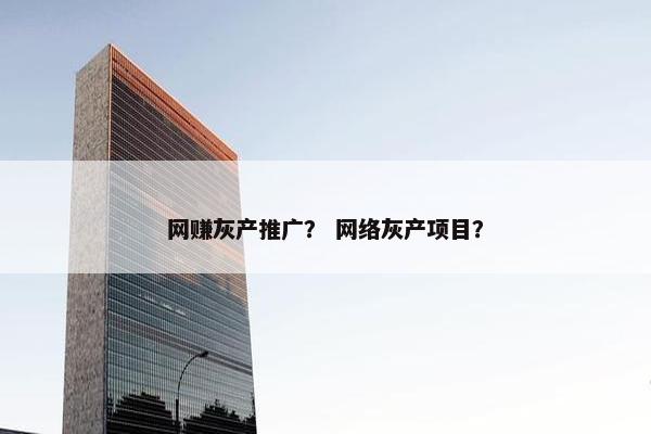 网赚灰产推广？ 网络灰产项目？