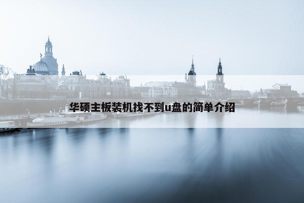 华硕主板装机找不到u盘的简单介绍