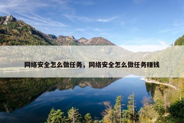 网络安全怎么做任务，网络安全怎么做任务赚钱