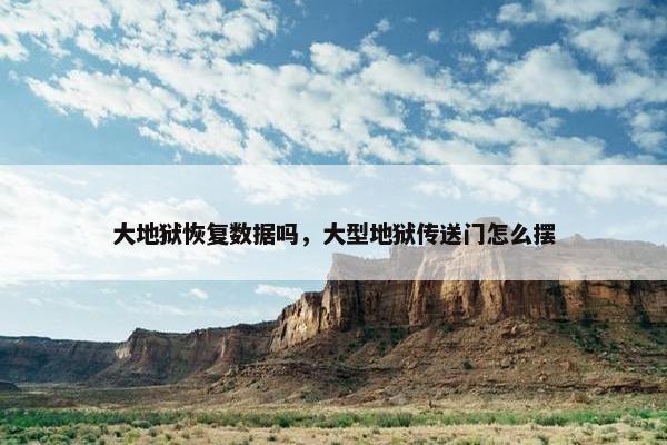大地狱恢复数据吗，大型地狱传送门怎么摆