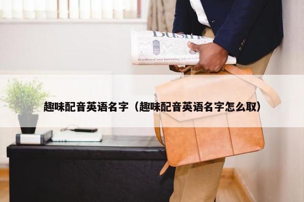 趣味配音英语名字（趣味配音英语名字怎么取）