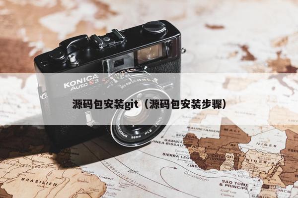 源码包安装git（源码包安装步骤）