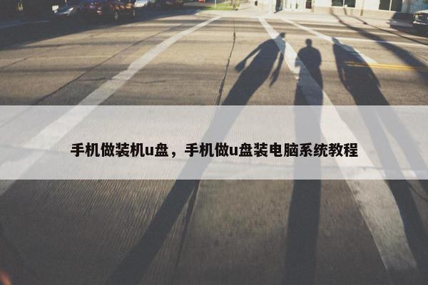 手机做装机u盘，手机做u盘装电脑系统教程
