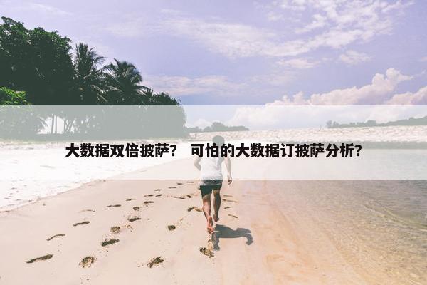 大数据双倍披萨？ 可怕的大数据订披萨分析？
