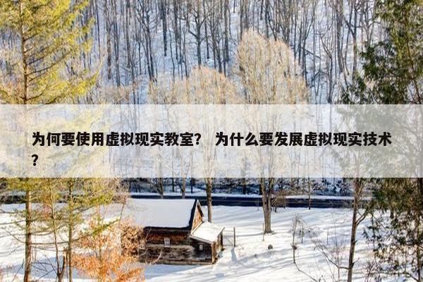 为何要使用虚拟现实教室？ 为什么要发展虚拟现实技术？