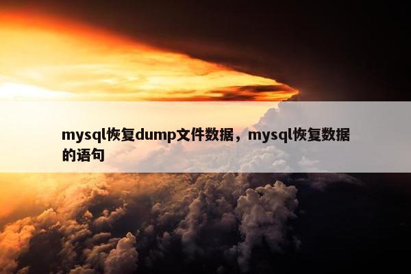 mysql恢复dump文件数据，mysql恢复数据的语句