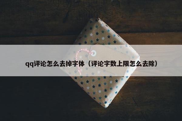 qq评论怎么去掉字体（评论字数上限怎么去除）