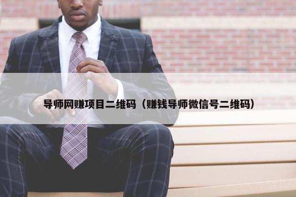 导师网赚项目二维码（赚钱导师微信号二维码）